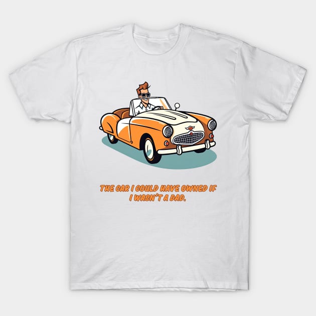 The car I could have owned if I wasn't a dad. Dad joke cartoon. T-Shirt by DEGryps